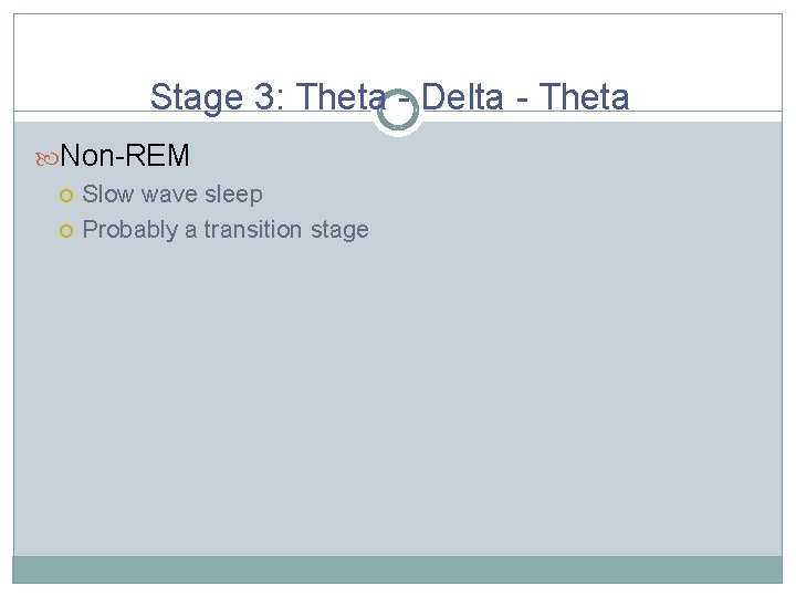 Stage 3: Theta - Delta - Theta Non-REM Slow wave sleep Probably a transition