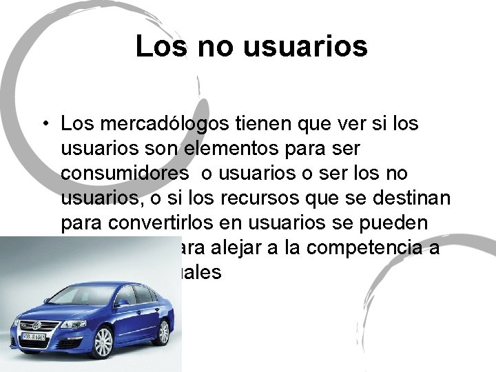 Los no usuarios • Los mercadólogos tienen que ver si los usuarios son elementos