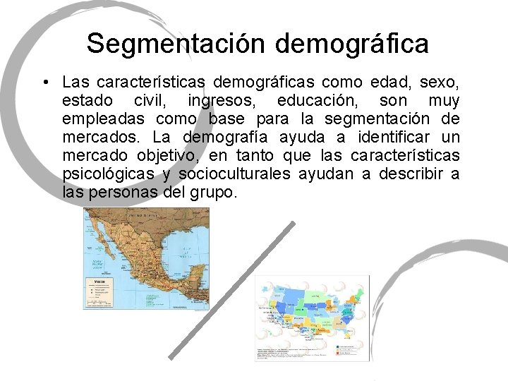 Segmentación demográfica • Las características demográficas como edad, sexo, estado civil, ingresos, educación, son