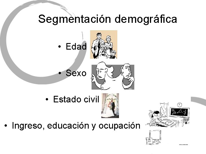 Segmentación demográfica • Edad • Sexo • Estado civil • Ingreso, educación y ocupación
