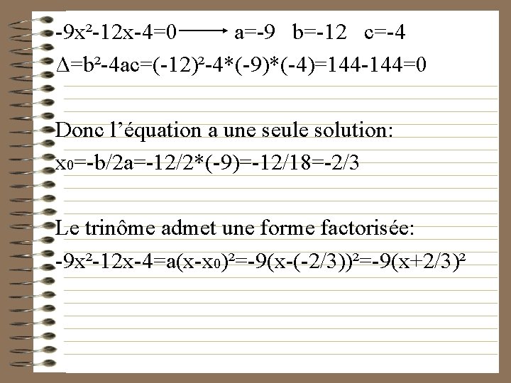 -9 x²-12 x-4=0 a=-9 b=-12 c=-4 Δ=b²-4 ac=(-12)²-4*(-9)*(-4)=144 -144=0 Donc l’équation a une seule