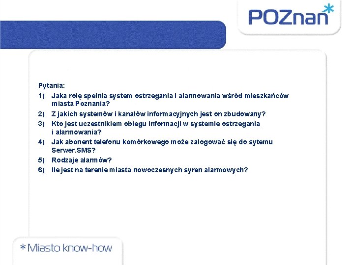 Pytania: 1) Jaka rolę spełnia system ostrzegania i alarmowania wśród mieszkańców miasta Poznania? 2)