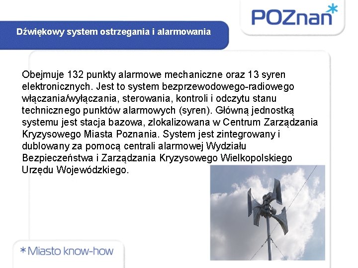 Dźwiękowy system ostrzegania i alarmowania Obejmuje 132 punkty alarmowe mechaniczne oraz 13 syren elektronicznych.