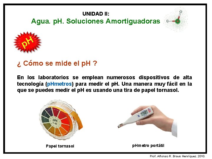 UNIDAD II: Agua. p. H. Soluciones Amortiguadoras p. H ¿ Cómo se mide el