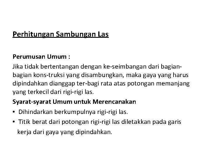 Perhitungan Sambungan Las Perumusan Umum : Jika tidak bertentangan dengan ke-seimbangan dari bagian kons-truksi