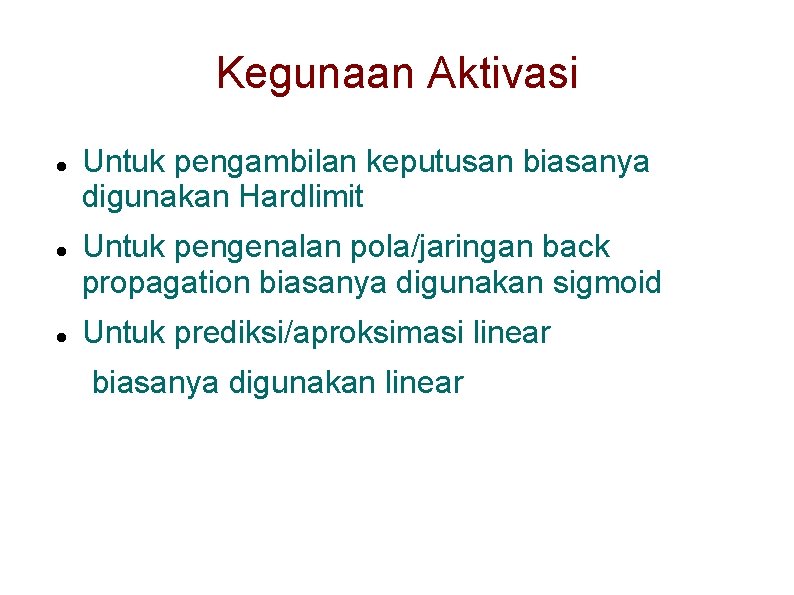 Kegunaan Aktivasi Untuk pengambilan keputusan biasanya digunakan Hardlimit Untuk pengenalan pola/jaringan back propagation biasanya