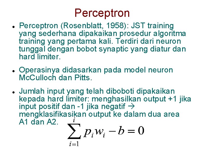 Perceptron Perceptron (Rosenblatt, 1958): JST training yang sederhana dipakaikan prosedur algoritma training yang pertama