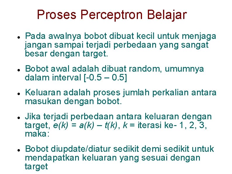 Proses Perceptron Belajar Pada awalnya bobot dibuat kecil untuk menjaga jangan sampai terjadi perbedaan