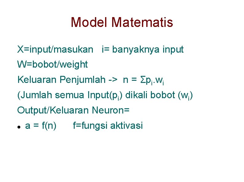 Model Matematis X=input/masukan i= banyaknya input W=bobot/weight Keluaran Penjumlah -> n = Σpi. wi
