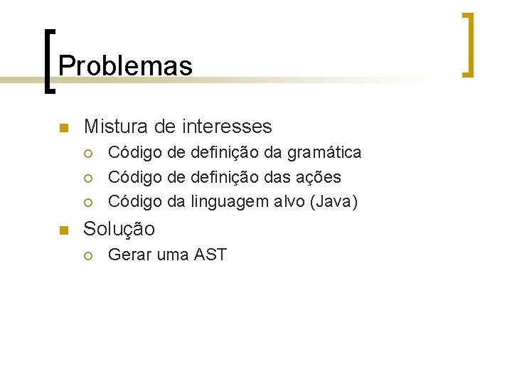 Problemas n Mistura de interesses ¡ ¡ ¡ n Código de definição da gramática