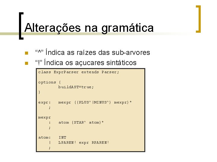 Alterações na gramática n n “^” Índica as raízes das sub-arvores “!” Índica os