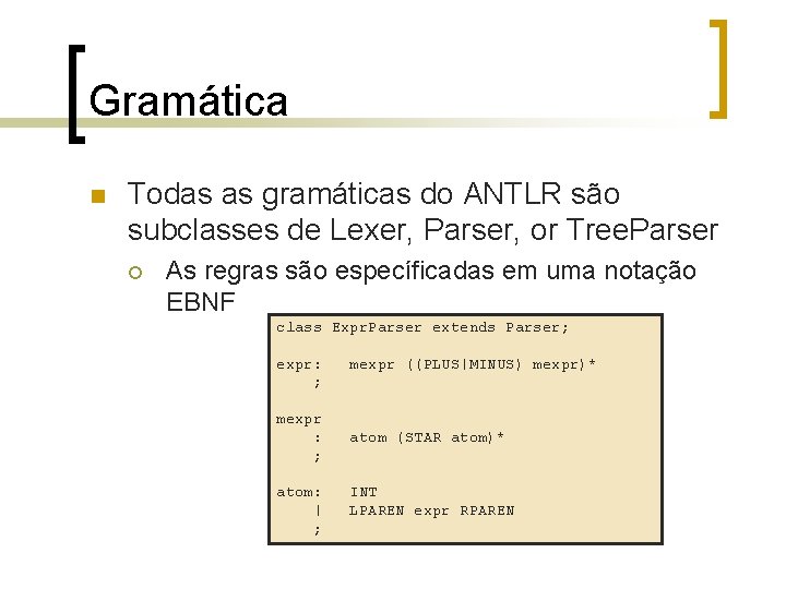 Gramática n Todas as gramáticas do ANTLR são subclasses de Lexer, Parser, or Tree.