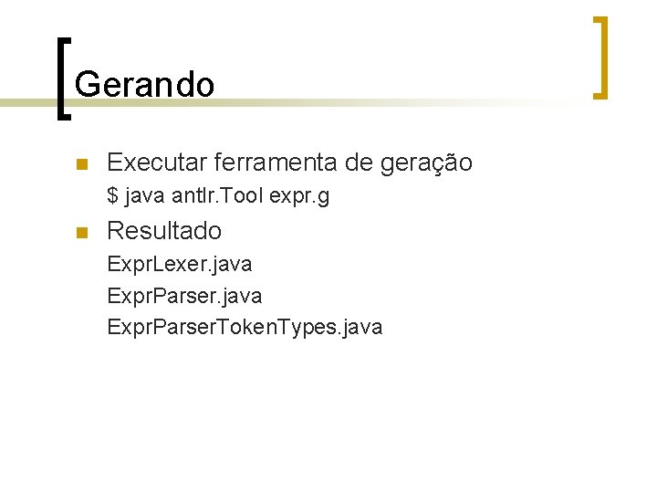 Gerando n Executar ferramenta de geração $ java antlr. Tool expr. g n Resultado