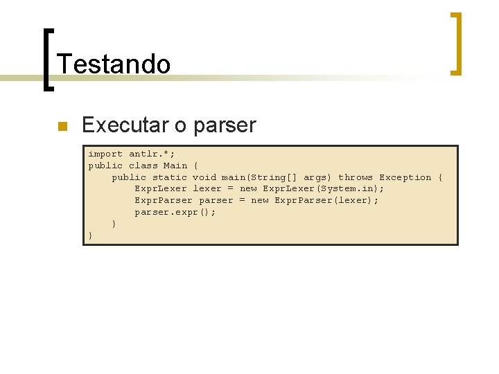 Testando n Executar o parser import antlr. *; public class Main { public static