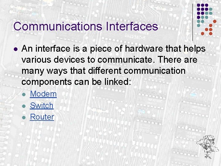 Communications Interfaces l An interface is a piece of hardware that helps various devices