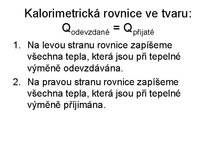 Kalorimetrická rovnice ve tvaru: Qodevzdané = Qpřijaté 1. Na levou stranu rovnice zapíšeme všechna