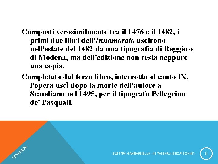 Composti verosimilmente tra il 1476 e il 1482, i primi due libri dell'Innamorato uscirono