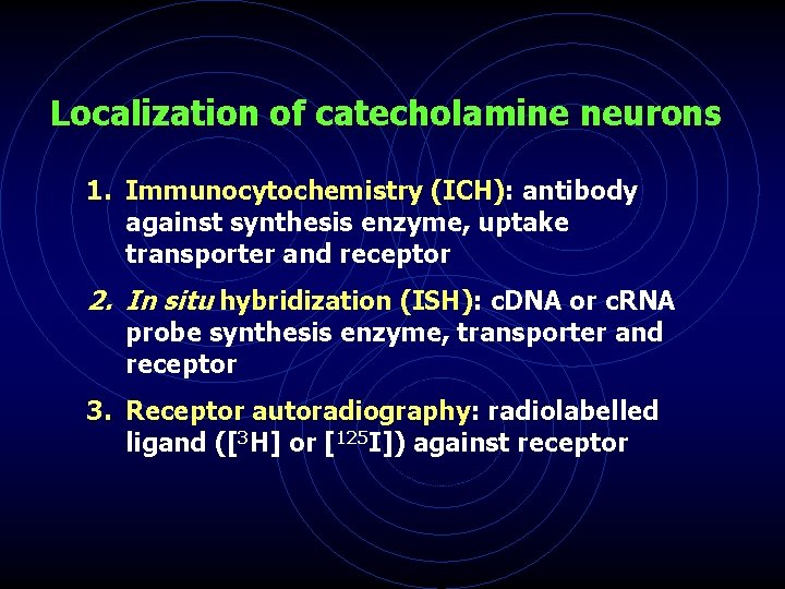 Localization of catecholamine neurons 1. Immunocytochemistry (ICH): antibody against synthesis enzyme, uptake transporter and