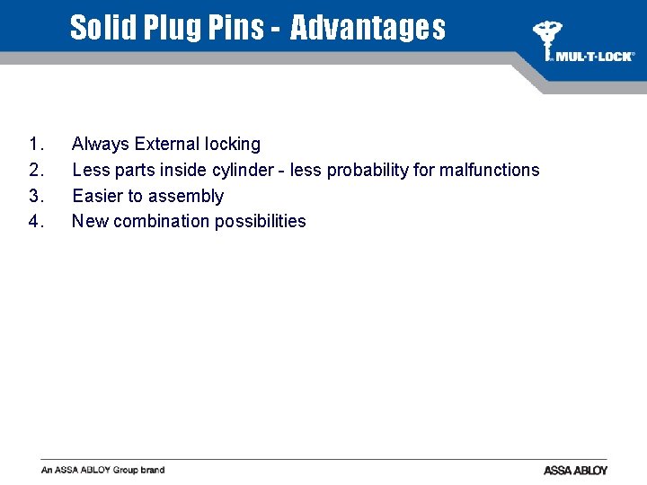 Solid Plug Pins - Advantages 1. 2. 3. 4. Always External locking Less parts