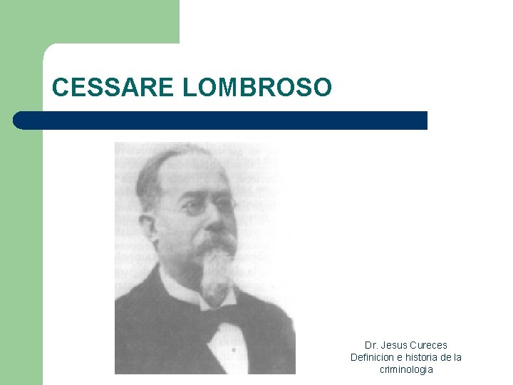 CESSARE LOMBROSO Dr. Jesus Cureces Definicion e historia de la criminologia CESSARE LOMBROSO Dr. Jesus Cureces Definicion e historia de la criminologia