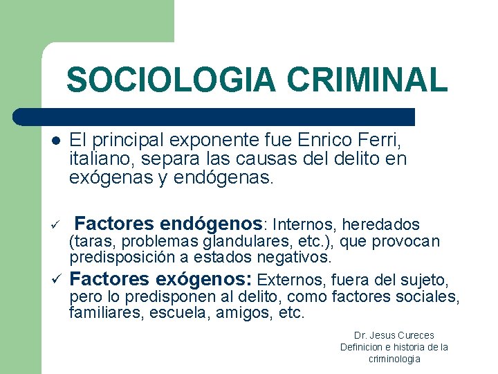 SOCIOLOGIA CRIMINAL l El principal exponente fue Enrico Ferri, italiano, separa las causas delito SOCIOLOGIA CRIMINAL l El principal exponente fue Enrico Ferri, italiano, separa las causas delito