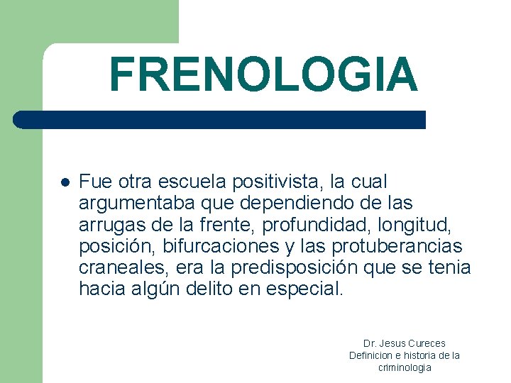 FRENOLOGIA l Fue otra escuela positivista, la cual argumentaba que dependiendo de las arrugas FRENOLOGIA l Fue otra escuela positivista, la cual argumentaba que dependiendo de las arrugas