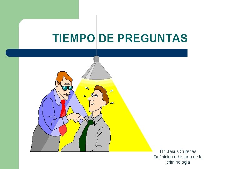 TIEMPO DE PREGUNTAS Dr. Jesus Cureces Definicion e historia de la criminologia TIEMPO DE PREGUNTAS Dr. Jesus Cureces Definicion e historia de la criminologia
