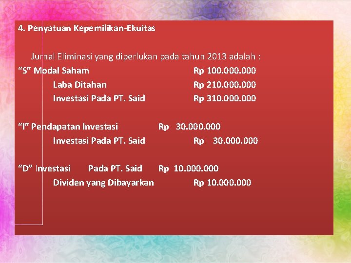 4. Penyatuan Kepemilikan-Ekuitas Jurnal Eliminasi yang diperlukan pada tahun 2013 adalah : “S” Modal