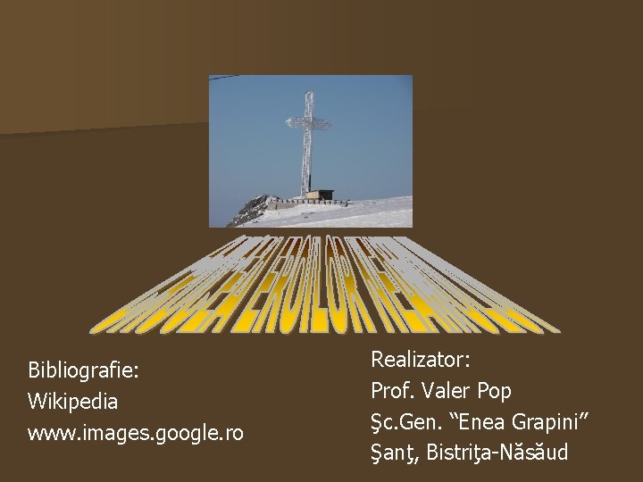 Bibliografie: Wikipedia www. images. google. ro Realizator: Prof. Valer Pop Şc. Gen. “Enea Grapini”