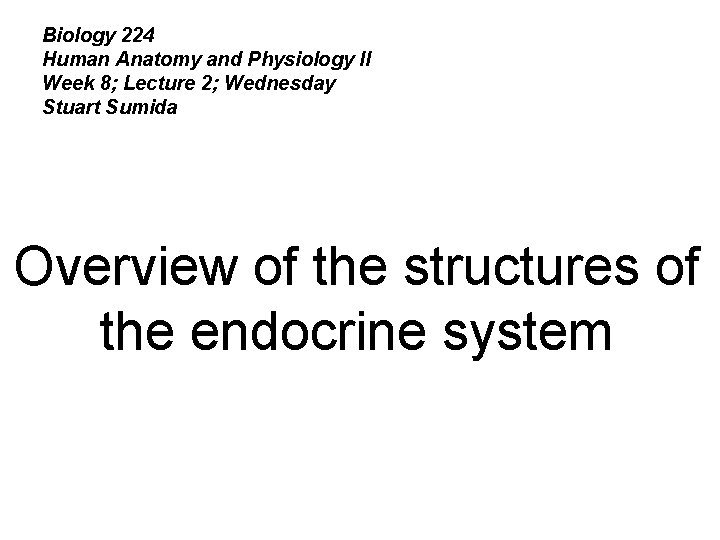 Biology 224 Human Anatomy and Physiology II Week 8; Lecture 2; Wednesday Stuart Sumida