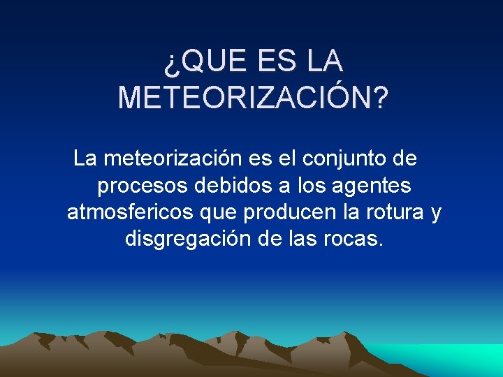 ¿QUE ES LA METEORIZACIÓN? La meteorización es el conjunto de procesos debidos a los