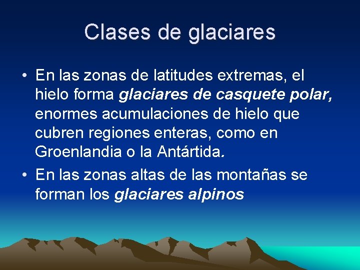 Clases de glaciares • En las zonas de latitudes extremas, el hielo forma glaciares