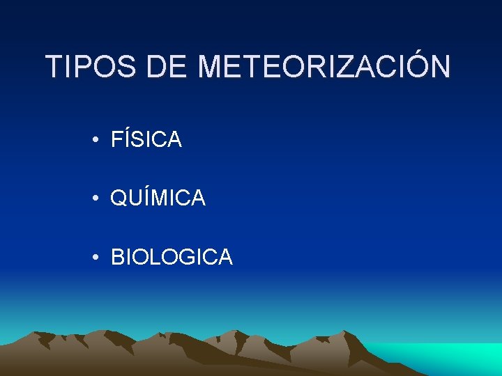 TIPOS DE METEORIZACIÓN • FÍSICA • QUÍMICA • BIOLOGICA 