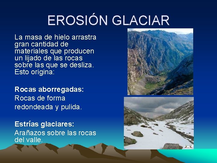 EROSIÓN GLACIAR La masa de hielo arrastra gran cantidad de materiales que producen un