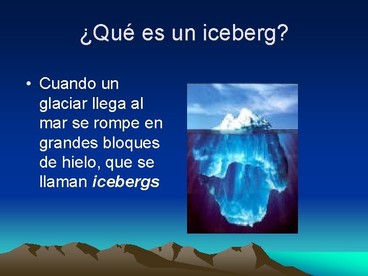 ¿Qué es un iceberg? • Cuando un glaciar llega al mar se rompe en