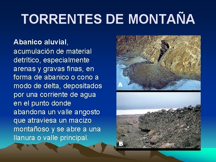 TORRENTES DE MONTAÑA Abanico aluvial, acumulación de material detrítico, especialmente arenas y gravas finas,