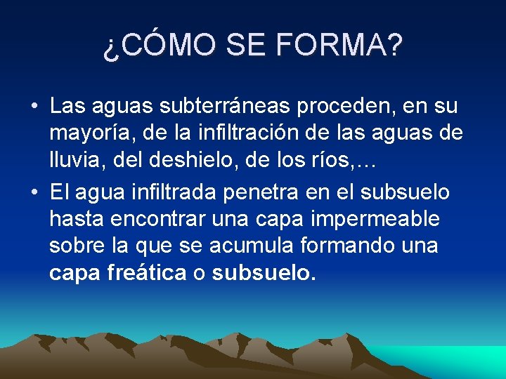 ¿CÓMO SE FORMA? • Las aguas subterráneas proceden, en su mayoría, de la infiltración