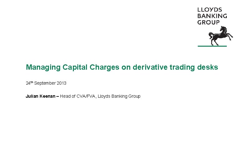 Managing Capital Charges on derivative trading desks 24 th September 2013 Julian Keenan – Managing Capital Charges on derivative trading desks 24 th September 2013 Julian Keenan –
