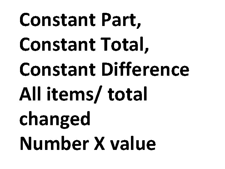 Constant Part, Constant Total, Constant Difference All items/ total changed Number X value 