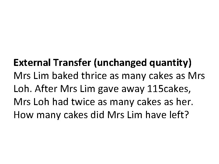External Transfer (unchanged quantity) Mrs Lim baked thrice as many cakes as Mrs Loh.