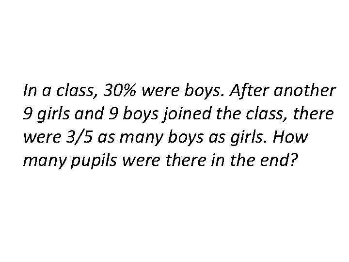 In a class, 30% were boys. After another 9 girls and 9 boys joined