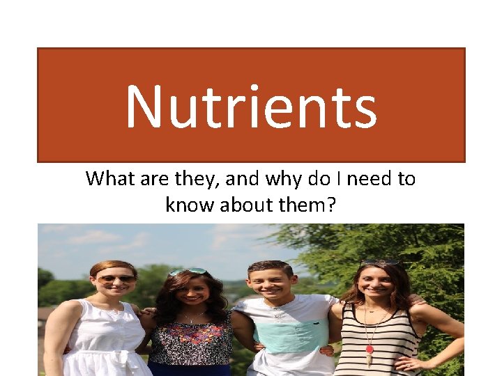 Nutrients What are they, and why do I need to know about them? 