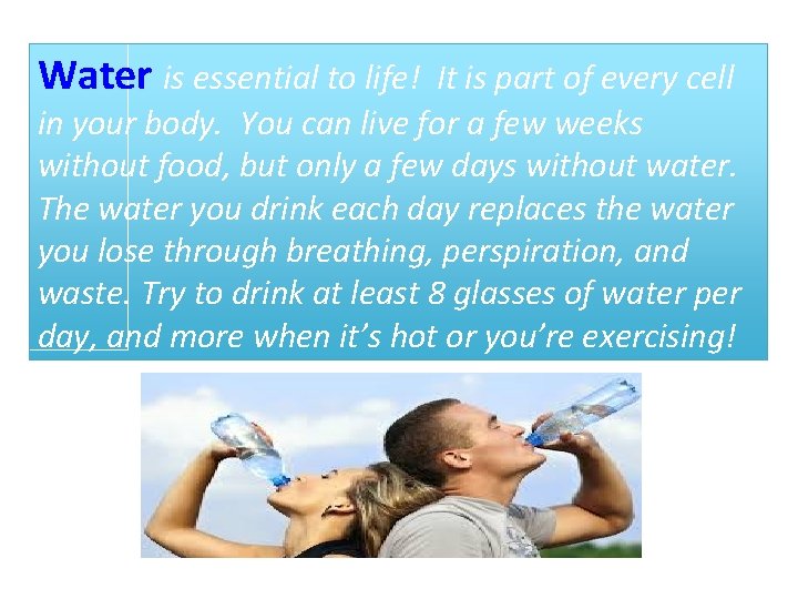Water is essential to life! It is part of every cell in your body.