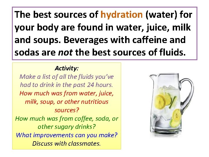 The best sources of hydration (water) for your body are found in water, juice,