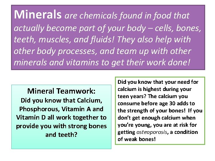 Minerals are chemicals found in food that actually become part of your body –
