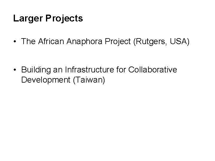 Larger Projects • The African Anaphora Project (Rutgers, USA) • Building an Infrastructure for Larger Projects • The African Anaphora Project (Rutgers, USA) • Building an Infrastructure for