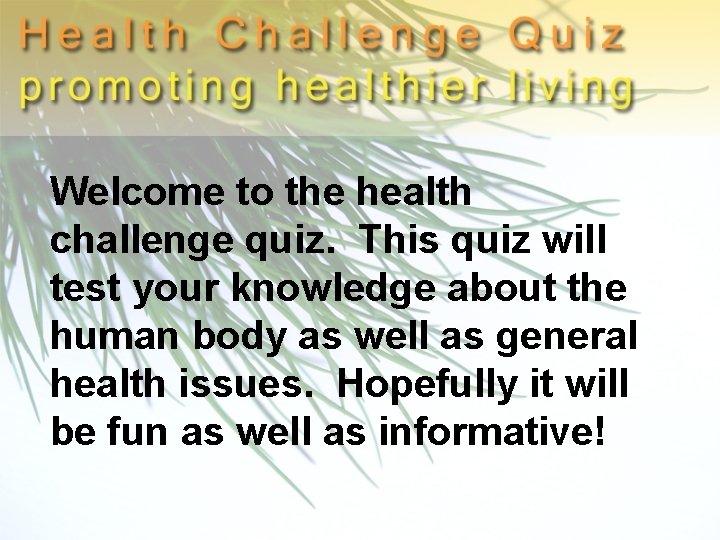 Welcome to the health challenge quiz. This quiz will test your knowledge about the