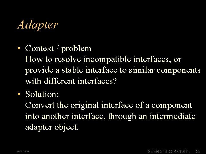 Adapter • Context / problem How to resolve incompatible interfaces, or provide a stable