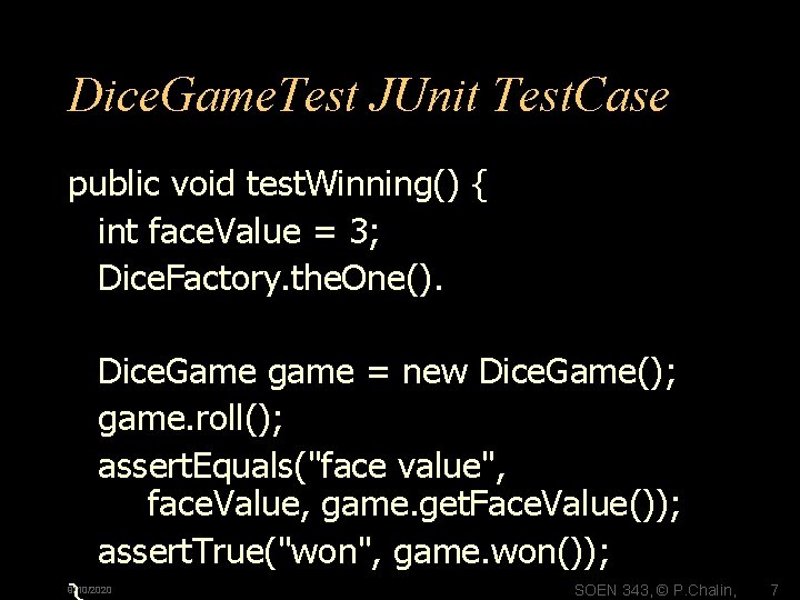 Dice. Game. Test JUnit Test. Case public void test. Winning() { int face. Value