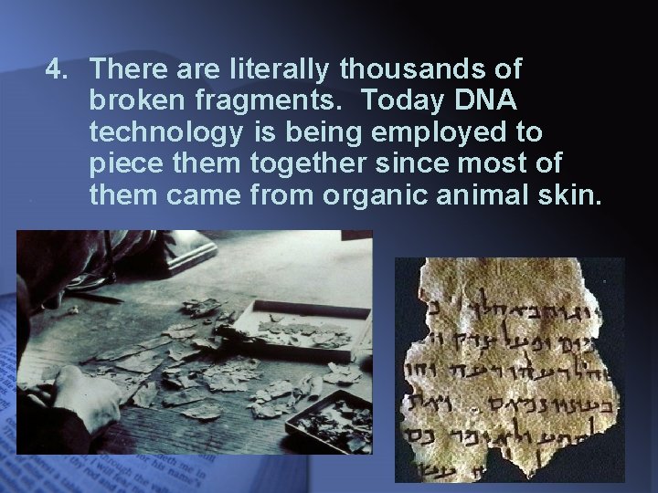 4. There are literally thousands of broken fragments. Today DNA technology is being employed